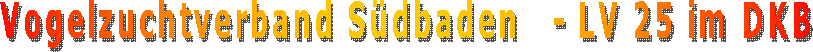 Vogelzuchtverband Sdbaden   - LV 25 im DKB